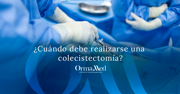 ¿Cuándo debe realizarse una colecistectomía?