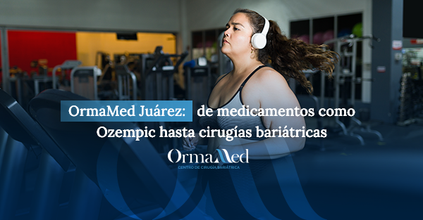 Mounjaro y Ozempic en Ciudad Juárez – Tratamientos y Cirugía Bariátrica en OrmaMed