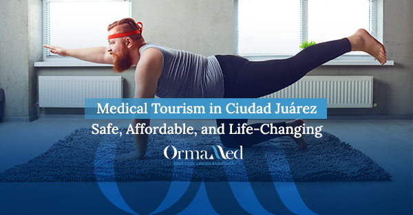 Medical Tourism in Ciudad Juárez – Safe, Affordable, and Life-Changing
